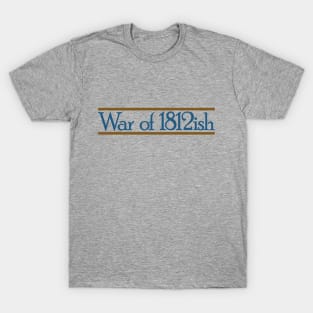 War of 1812ish Funny History T-Shirt